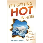 It's Getting Hot in Here: The Past, Present, and Future of Climate Change, (Hardcover)